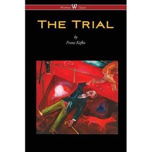 The Trial (Wisehouse Classics Edition) -- Franz Kafka